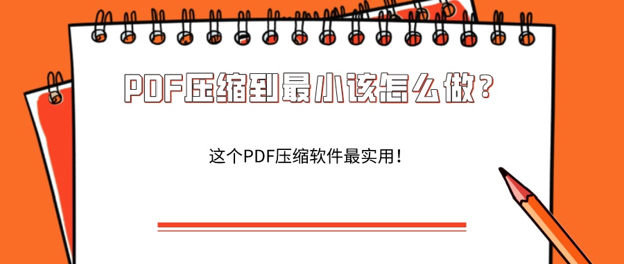 PDF压缩到最小怎么做？这个PDF压缩软件最实用