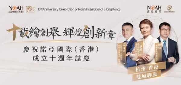 十载绘创举 辉煌创新章——诺亚国际（香港）成立十周年庆典隆重举行